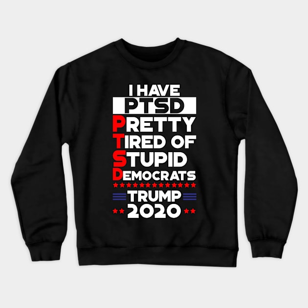 PTSD - Pretty Tired Of Stupid Democrats Trump 2020 Crewneck Sweatshirt by StreetDesigns